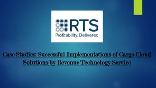 Case Studies: Successful Implementations of Cargo Cloud
Solutions by Revenue Technology Service
 