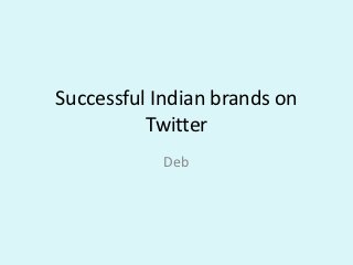 Successful Indian brands on
          Twitter
            Deb
 