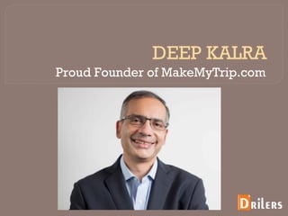DEEP KALRA
Proud Founder of MakeMyTrip.com
 