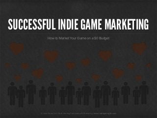 SUCCESSFUL INDIE GAME MARKETING
How to Market Your Game on a $0 Budget

© Indie Game Girl | Build Adoring Fanbases with Marketing | www.indiegamegirl.com
© Indie Game Girl | Build Adoring Fanbases with Marketing | www.indiegamegirl.com

 