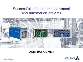 1 | © ADDI-DATA
Successful industrial measurement
and automation projects
ADDI-DATA GmbH
 