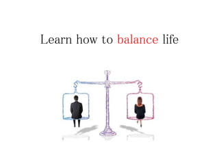 Learn how to balance life
 