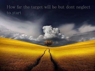 How far the target will be but dont neglect
to start
 