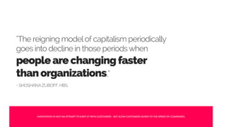 AS VALUE BECOMES MORE ILLUSIVE
IN THESE PERIODS [WHEN
CUSTOMERS ARE CHANGING FASTER
THAN ORGANIZATIONS] AND THE
CHASM GROW...