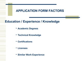APPLICATION FORM FACTORS
Education / Experience / Knowledge
 Academic Degrees
 Technical Knowledge
 Certifications
 Licenses
 Similar Work Experience
 