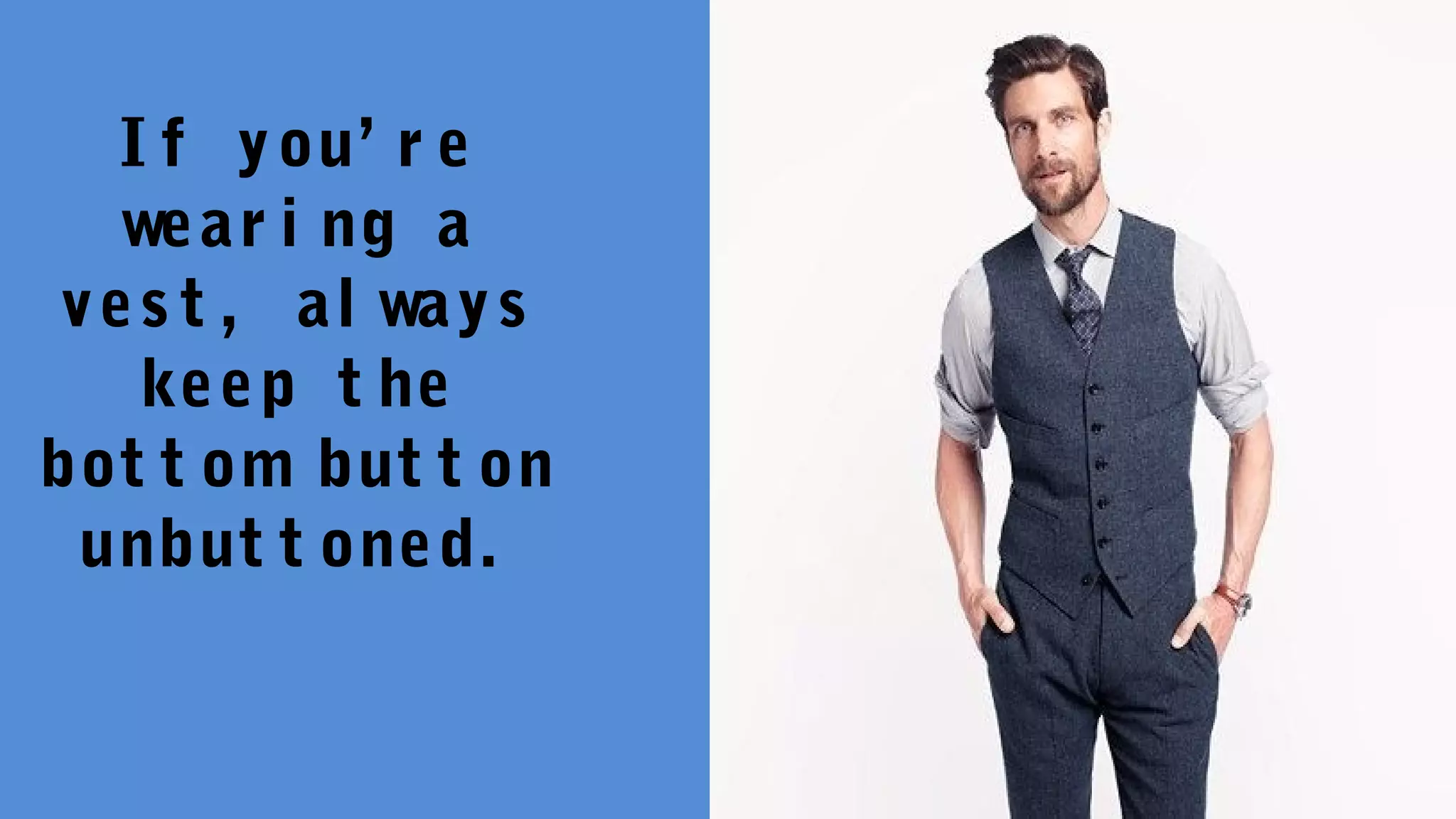 I f you’ r e
wear i ng a
ves t , al ways
keep t he
bot t om but t on
unbut t oned.
 