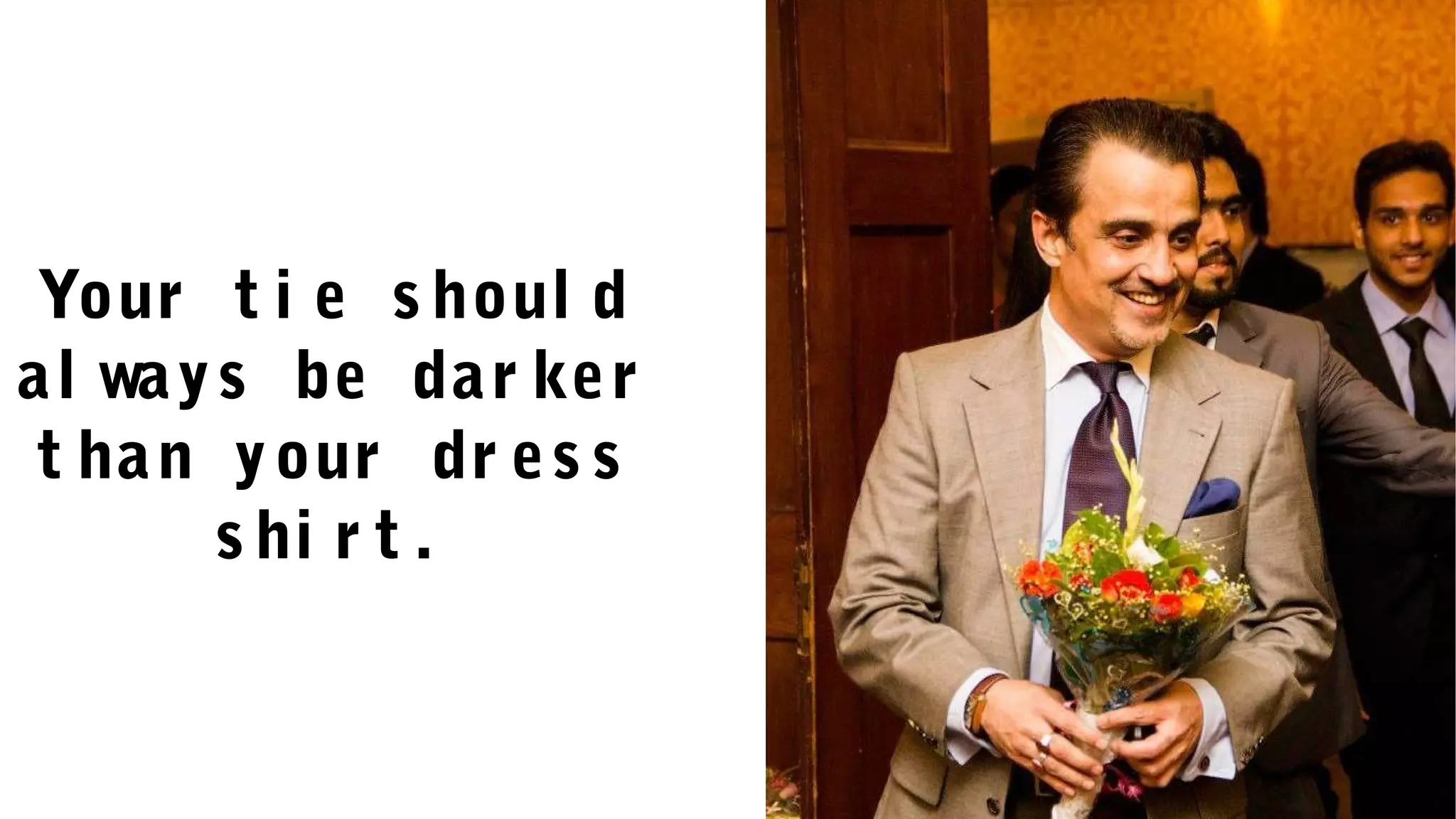 Your t i e s houl d
al ways be dar ker
t han your dr es s
s hi r t .
 