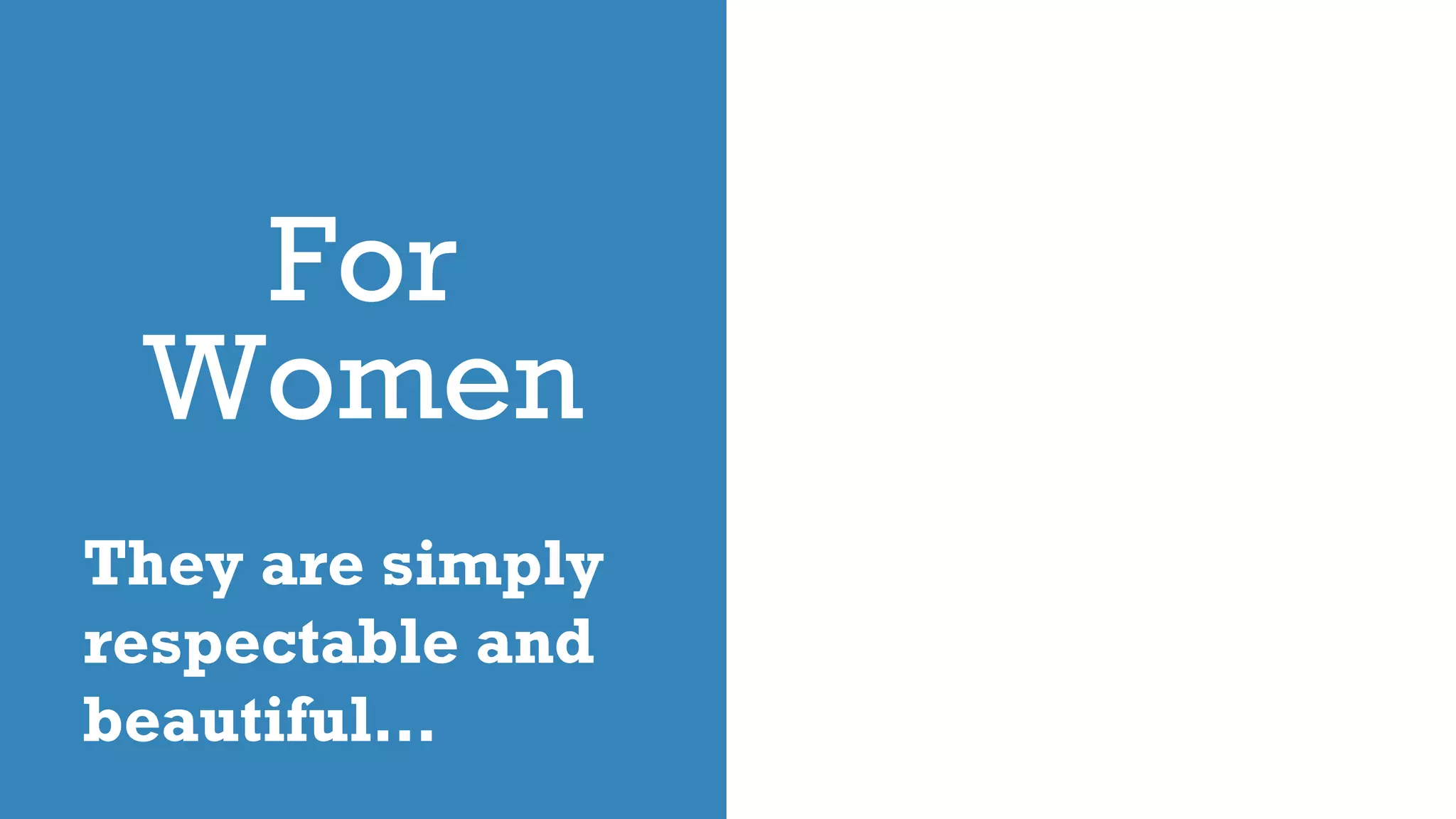 For
Women
They are simply
respectable and
beautiful…
 