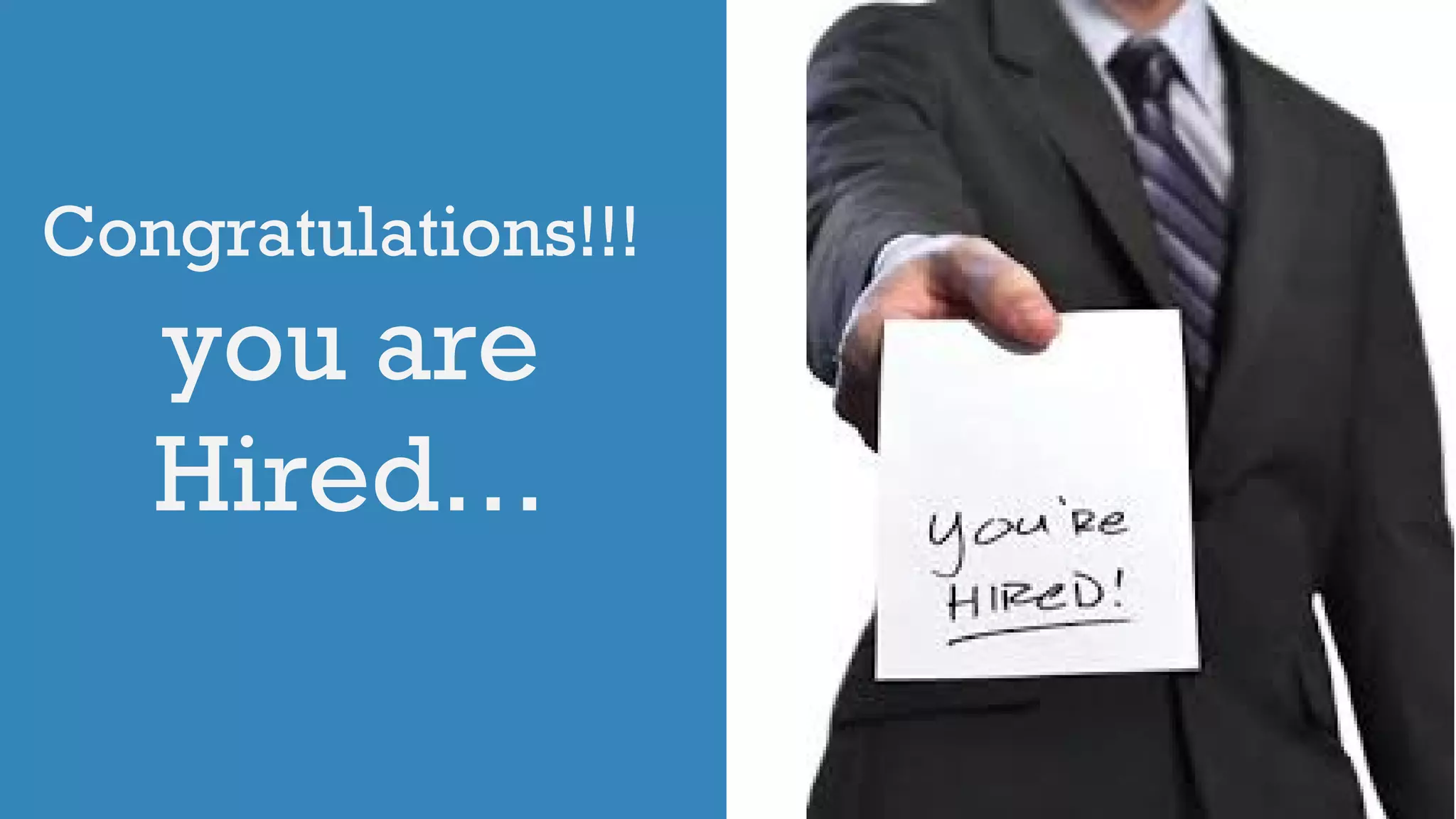 Congratulations!!!
you are
Hired…
 
