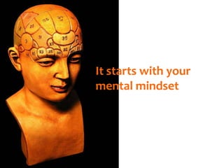 It starts with your
mental mindset

 