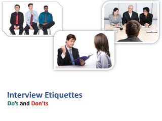 Interview Etiquettes
Do’s and Don’ts

 