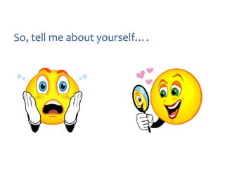 So, tell me about yourself….

 