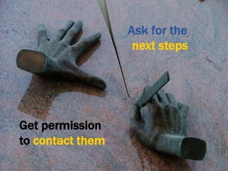 Ask for the
next steps

Get permission
to contact them

 