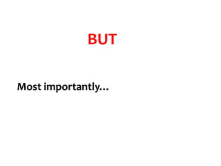 BUT
Most importantly…

 