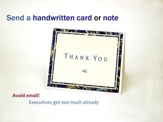 Send a handwritten card or note

Avoid email!
Executives get too much already

 