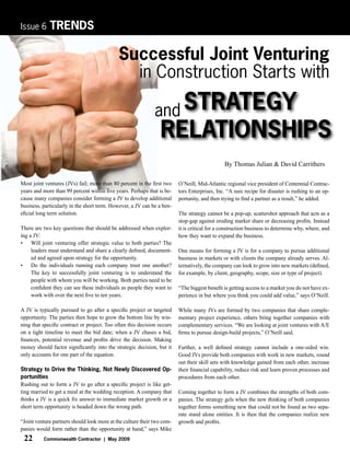 Commonwealth Contractor | May 2009
22
Issue 6 TRENDS
Most joint ventures (JVs) fail; more than 80 percent in the first two
years and more than 99 percent within five years. Perhaps that is be-
cause many companies consider forming a JV to develop additional
business, particularly in the short term. However, a JV can be a ben-
eficial long term solution.
There are two key questions that should be addressed when explor-
ing a JV:
Will joint venturing offer strategic value to both parties? The
•	
leaders must understand and share a clearly defined, document-
ed and agreed upon strategy for the opportunity.
Do the individuals running each company trust one another?
•	
The key to successfully joint venturing is to understand the
people with whom you will be working. Both parties need to be
confident they can see these individuals as people they want to
work with over the next five to ten years.
A JV is typically pursued to go after a specific project or targeted
opportunity. The parties then hope to grow the bottom line by win-
ning that specific contract or project. Too often this decision occurs
on a tight timeline to meet the bid date; when a JV chases a bid,
finances, potential revenue and profits drive the decision. Making
money should factor significantly into the strategic decision, but it
only accounts for one part of the equation.
Strategy to Drive the Thinking, Not Newly Discovered Op-
portunities
Rushing out to form a JV to go after a specific project is like get-
ting married to get a meal at the wedding reception. A company that
thinks a JV is a quick fix answer to immediate market growth or a
short term opportunity is headed down the wrong path.
“Joint venture partners should look more at the culture their two com-
panies would form rather than the opportunity at hand,” says Mike
O’Neill, Mid-Atlantic regional vice president of Centennial Contrac-
tors Enterprises, Inc. “A sure recipe for disaster is rushing to an op-
portunity, and then trying to find a partner as a result,” he added.
The strategy cannot be a pop-up, scattershot approach that acts as a
stop-gap against eroding market share or decreasing profits. Instead
it is critical for a construction business to determine why, where, and
how they want to expand the business.
One means for forming a JV is for a company to pursue additional
business in markets or with clients the company already serves. Al-
ternatively, the company can look to grow into new markets (defined,
for example, by client, geography, scope, size or type of project).
“The biggest benefit is getting access to a market you do not have ex-
perience in but where you think you could add value,” says O’Neill.
While many JVs are formed by two companies that share comple-
mentary project experience, others bring together companies with
complementary services. “We are looking at joint ventures with A/E
firms to pursue design-build projects,” O’Neill said.
Further, a well defined strategy cannot include a one-sided win.
Good JVs provide both companies with work in new markets, round
out their skill sets with knowledge gained from each other, increase
their financial capability, reduce risk and learn proven processes and
procedures from each other.
Coming together to form a JV combines the strengths of both com-
panies. The strategy gels when the new thinking of both companies
together forms something new that could not be found as two sepa-
rate stand alone entities. It is then that the companies realize new
growth and profits.
Successful Joint Venturing
in Construction Starts with
STRATEGY
RELATIONSHIPS
and
By Thomas Julian & David Carrithers
 