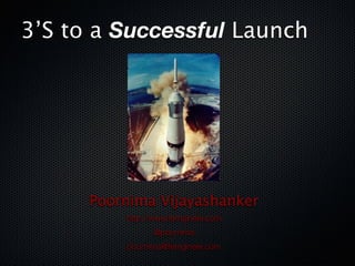 3 S's to a Successful Launch - Poornima Vijayashanker