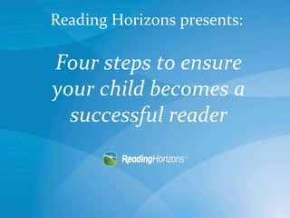Reading Horizons presents:  Four steps to ensure your child becomes a successful reader 