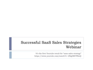 Successful SaaS Sales Strategies
Webinar
It’s the first Youtube result for “saas sales strategy”
https://www.youtube.com/watch?v=-ZNgDM7PBwQ
 