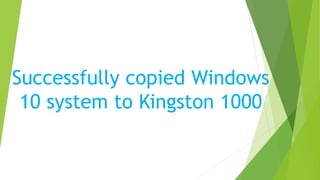Successfully copied Windows
10 system to Kingston 1000
 