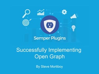 Successfully Implementing
Open Graph
By Steve Mortiboy
 