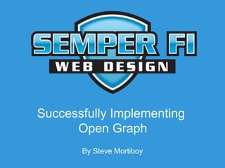 Successfully Implementing
Open Graph
By Steve Mortiboy
 