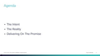Cisco Confidential 4© 2013-2014 Cisco and/or its affiliates. All rights reserved.
 The Intent
 The Reality
 Delivering On The Promise
Agenda
 
