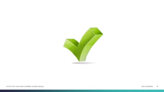 Cisco Confidential 34© 2013-2014 Cisco and/or its affiliates. All rights reserved.
 