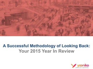 unlock your opportunity
A Successful Methodology of Looking Back:
Your 2015 Year In Review
Yooniko
 