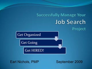 Successfully Manage YourJob SearchProject Earl Nichols, PMP		September 2009 