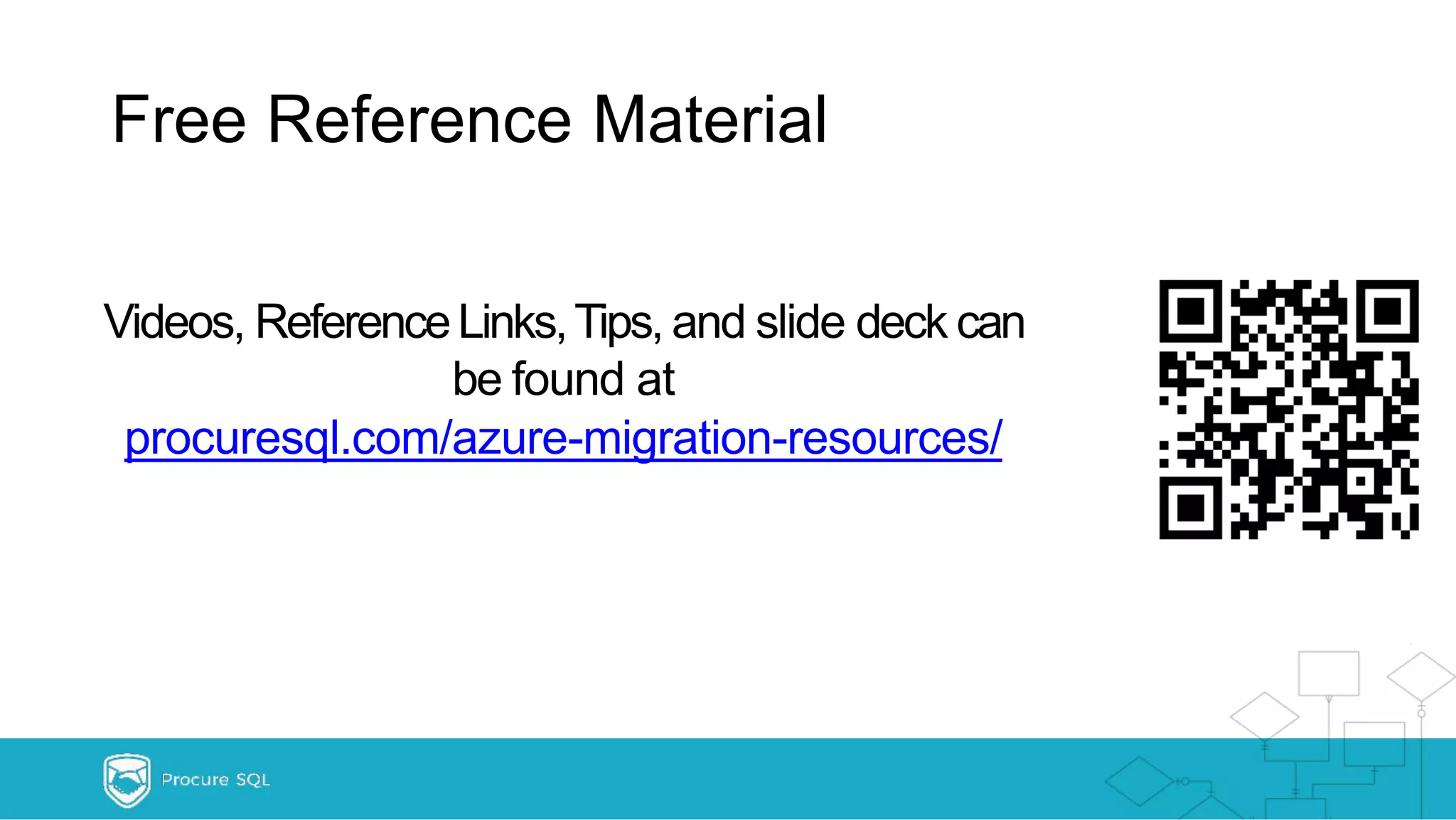 Free Reference Material Videos, ReferenceLinks,Tips, and slide deck can be found at procuresql.com/azure-migration-resources/ 