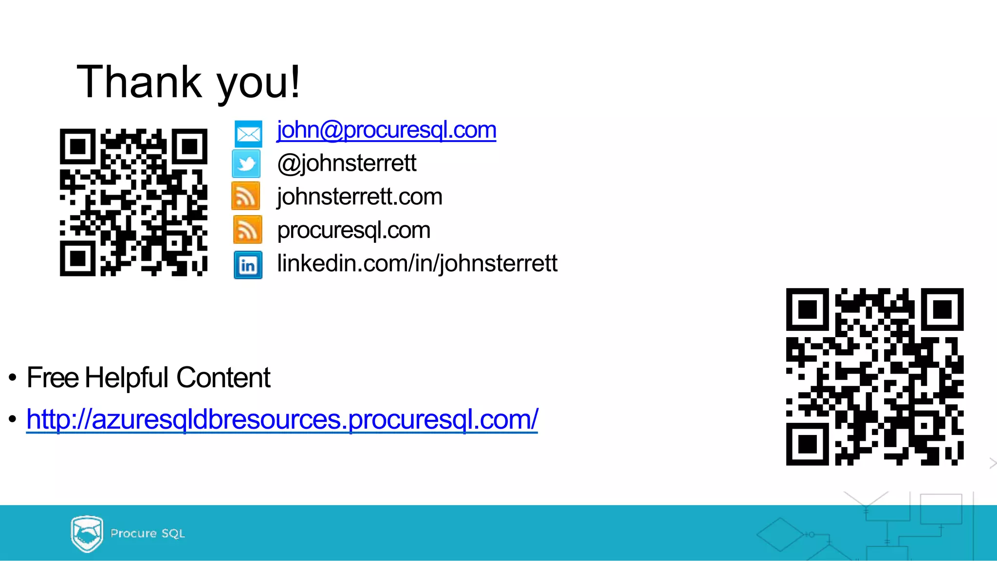 • FreeHelpful Content • http://azuresqldbresources.procuresql.com/ Thank you! john@procuresql.com @johnsterrett johnsterrett.com procuresql.com linkedin.com/in/johnsterrett 