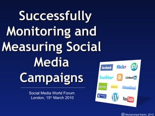 Successfully Monitoring and Measuring Social Media Campaigns Social Media World Forum  London, 15 th  March 2010 