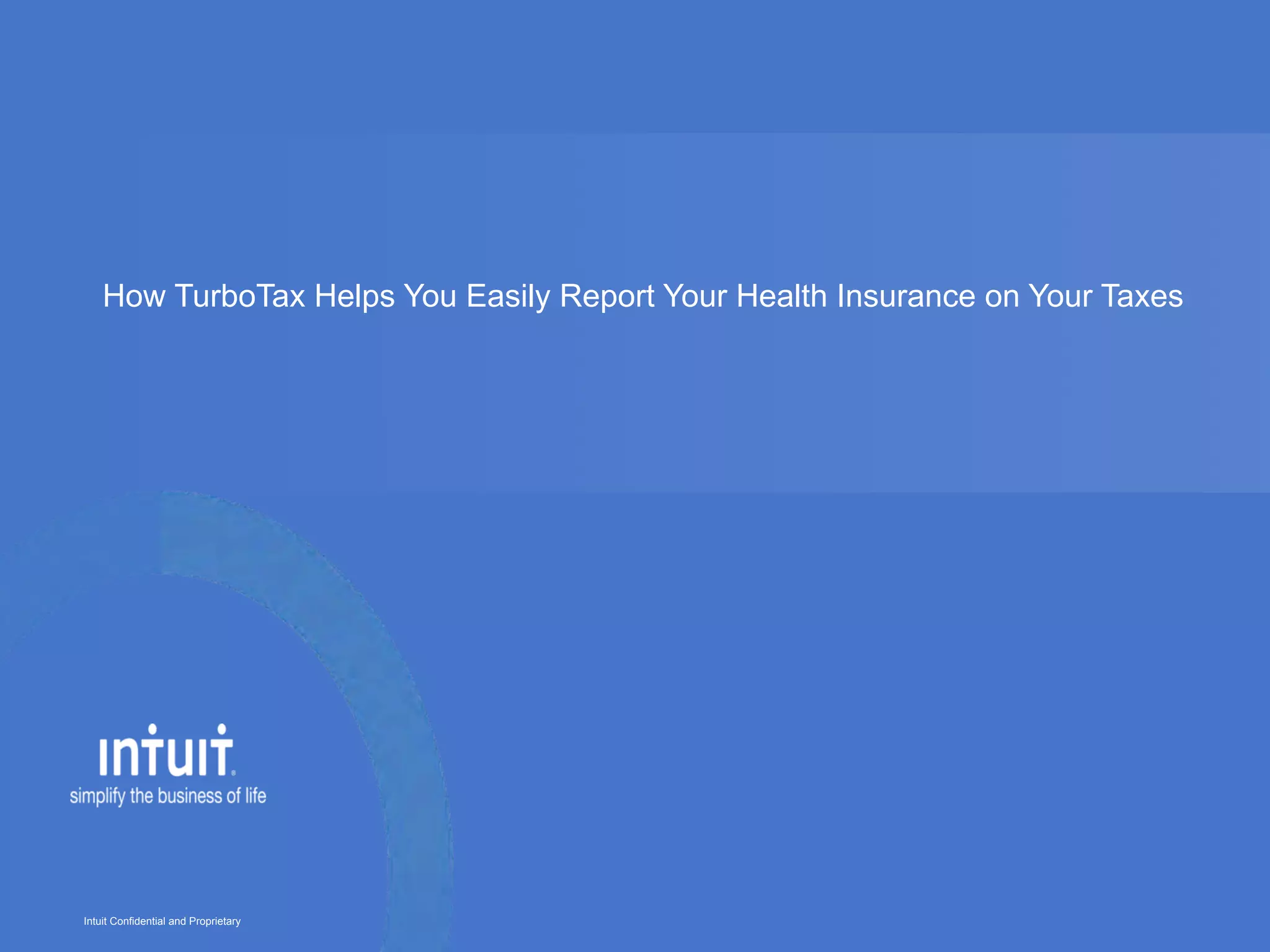Intuit Confidential and Proprietary
How TurboTax Helps You Easily Report Your Health Insurance on Your Taxes
 