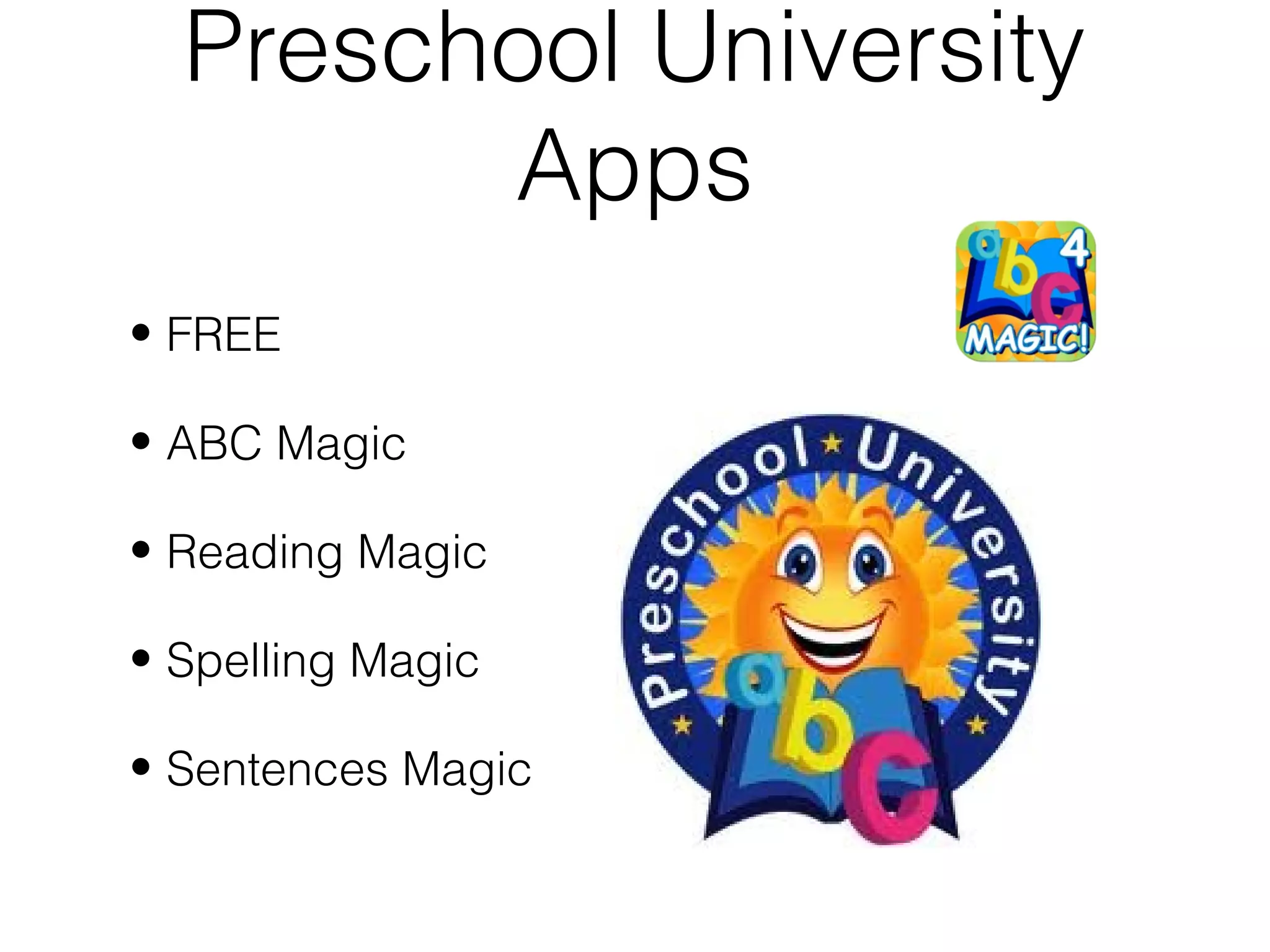 Preschool University
        Apps
• FREE

• ABC Magic

• Reading Magic

• Spelling Magic

• Sentences Magic
 