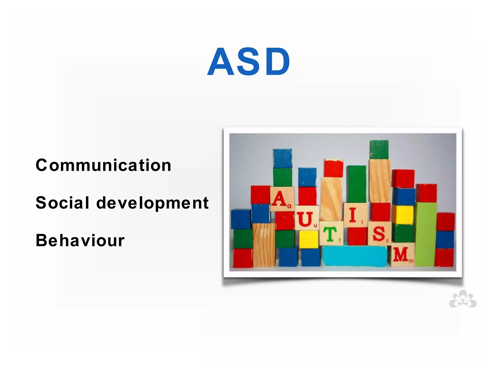 ASD

Communication

Social development

Behaviour
 