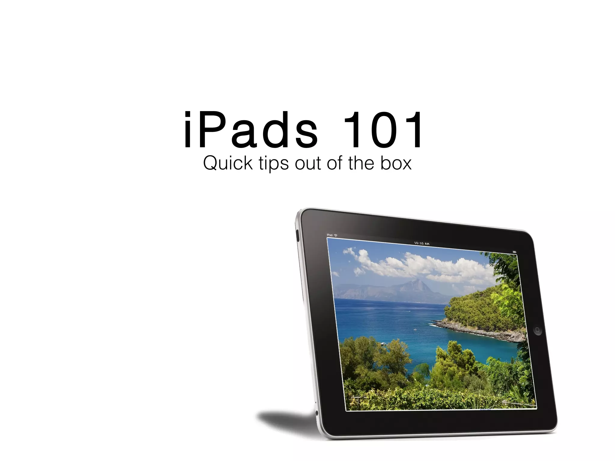 iPads 101
Quick tips out of the box
 