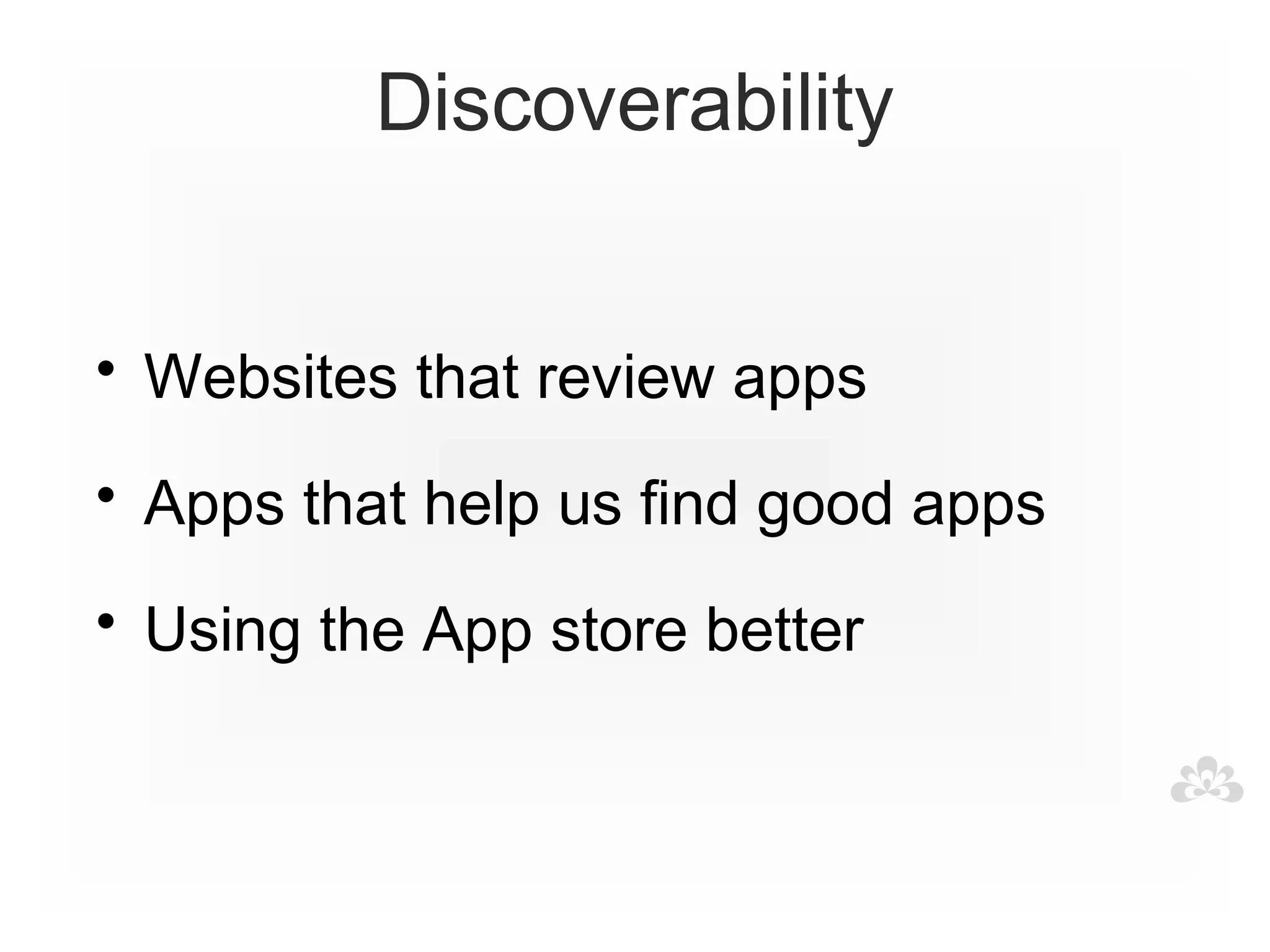 Discoverability


• Websites that review apps

• Apps that help us find good apps

• Using the App store better
 
