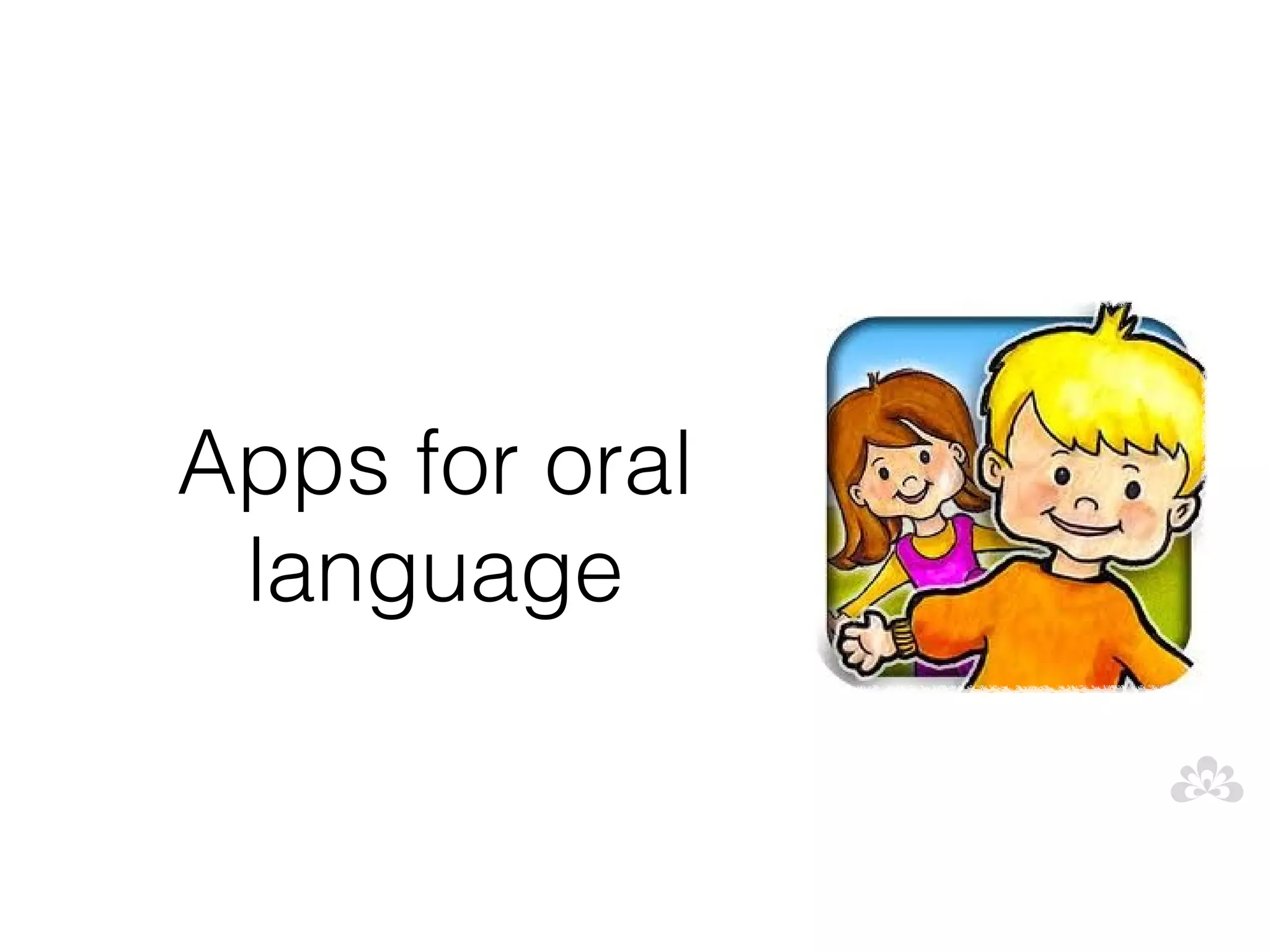 Apps for oral
 language
 