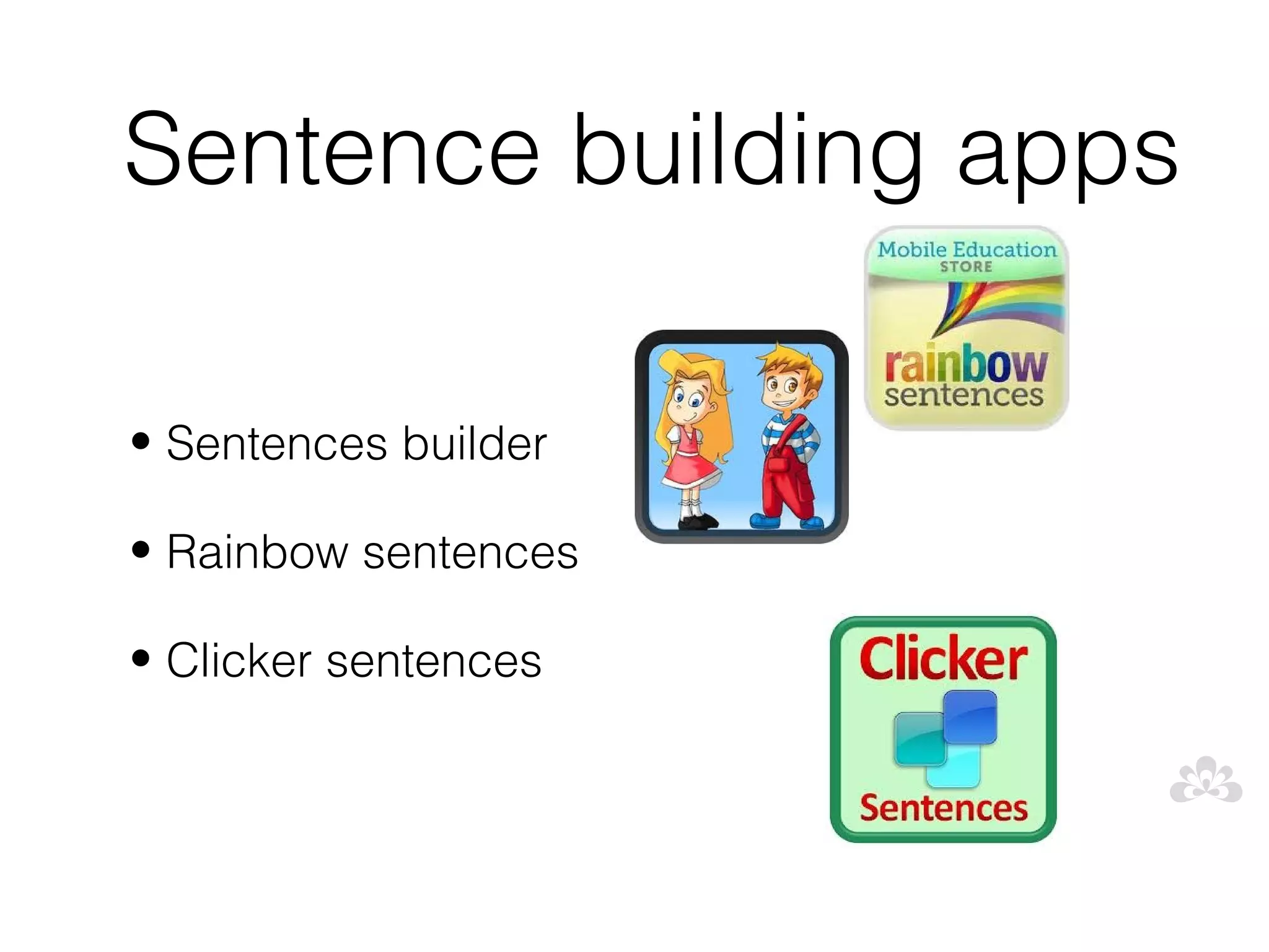 Sentence building apps

• Sentences builder

• Rainbow sentences

• Clicker sentences
 