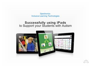 Spectronics
        Inclusive Learning Technologies


    Successfully using iPads
to Support your Students with Autism
 