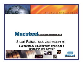 T H E   P A S S I O N R U NS D E E P




Stuart Patsos, CIO / Vice President of IT
  Successfully working with Oracle as a
         customer and partner
 