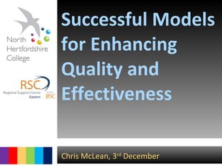 Successful Models for Enhancing Quality and Effectiveness Chris McLean, 3 rd  December 