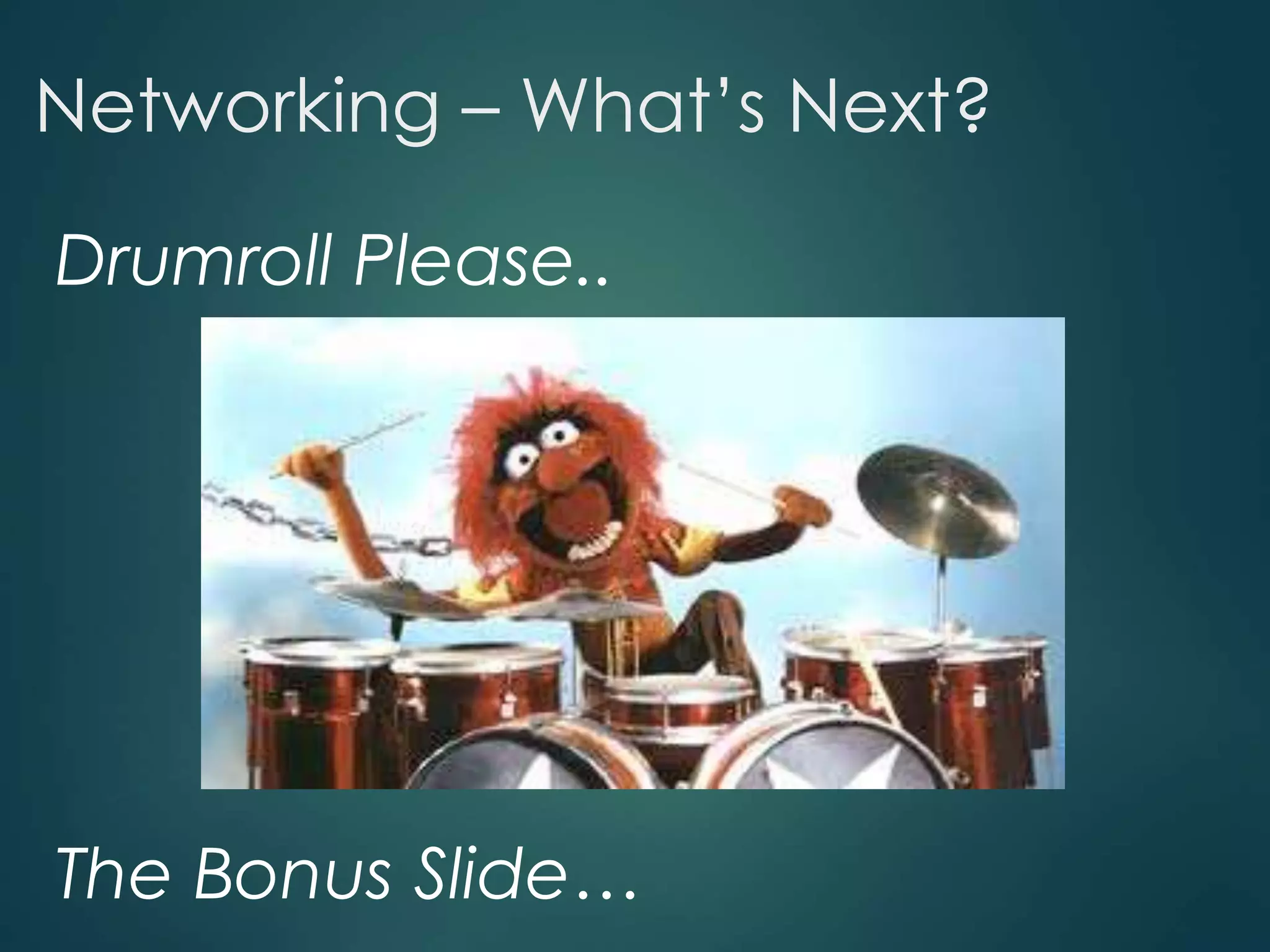 Networking – What’s Next?
Drumroll Please..
The Bonus Slide…
 