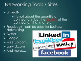 Networking Tools / Sites
 LinkedIN
It’s not about the quantity of
connections, but the Quality of the
connection that ma...