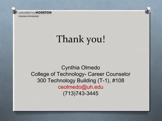 Thank you!
Cynthia Olmedo
College of Technology- Career Counselor
300 Technology Building (T-1), #108
ceolmedo@uh.edu
(713)743-3445

 
