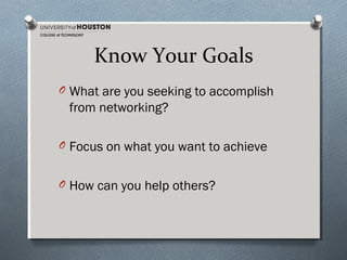 Know Your Goals
O What are you seeking to accomplish

from networking?
O Focus on what you want to achieve
O How can you help others?

 