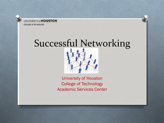 Successful Networking

University of Houston
College of Technology
Academic Services Center

 