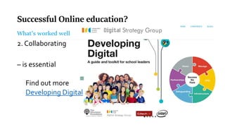 Successful Online education?
What’s worked well
2. Collaborating
– is essential
Find out more
Developing Digital
 