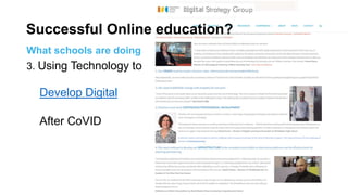 What schools are doing
3. Using Technology to
Develop Digital
After CoVID
Successful Online education?
 